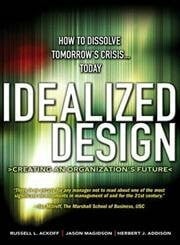 Addison, Herbert J. Idealized Design: How to Dissolve Tomorrow's Crisis...Today