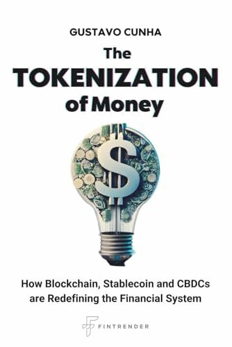 Cunha, Gustavo The Tokenization of Money: How Blockchain, Stablecoin and CBDCs are Redefining the Financial System