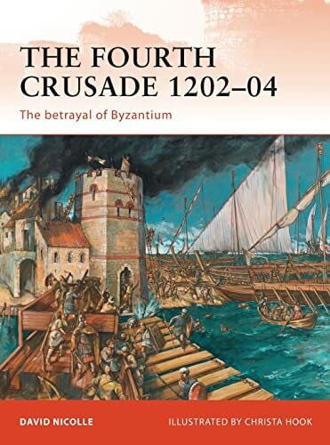Nicolle, Dr David The Fourth Crusade 1202–04: The betrayal of Byzantium (Campaign)