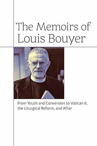 Pepino, John The Memoirs of Louis Bouyer: From Youth and Conversion to Vatican II, the Liturgical Reform, and After