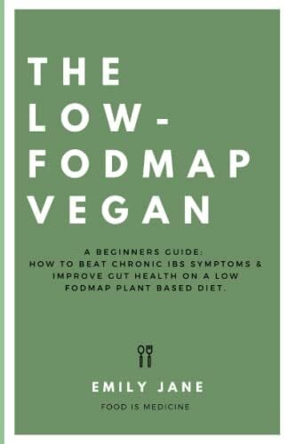 Jane, Emily The Low Fodmap Vegan: A Beginners Guide: How To Beat Chronic IBS Symptoms & Improve Gut Health On A Low Fodmap Plant-Based Diet