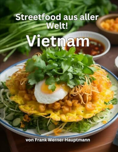 Hauptmann, Frank Werner Streetfood aus aller Welt - Vietnam: Lernen Sie im Rahmen unserer kulinarischen Weltreise in Band 4 die 25 beliebtesten vietnamesischen Streetfood Rezepte selbst zuhause zu kochen!