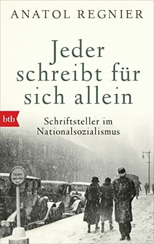 Regnier, Anatol Jeder schreibt für sich allein: Schriftsteller im Nationalsozialismus - Mit einem Nachwort von Michael Krüger