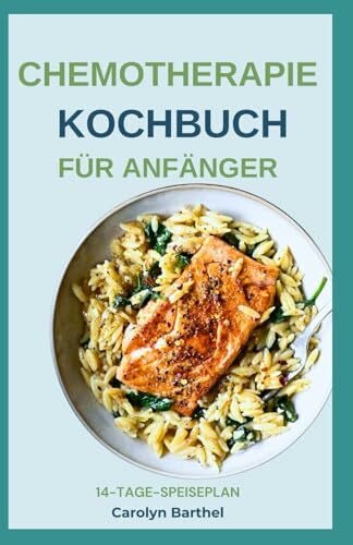 Barthel, Carolyn CHEMOTHERAPIE KOCHBUCH FÜR ANFÄNGER: Einfache entzündungshemmende Vollwertdiät-Rezepte für Krebspatienten während und nach der Chemotherapie