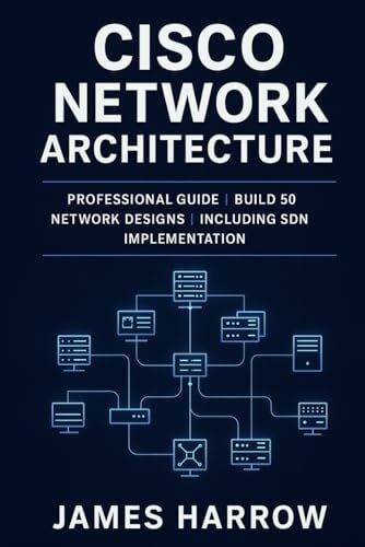 Harrow, James Cisco Network Architecture: Professional Guide | Build 50 Network Designs | Including SDN Implementation