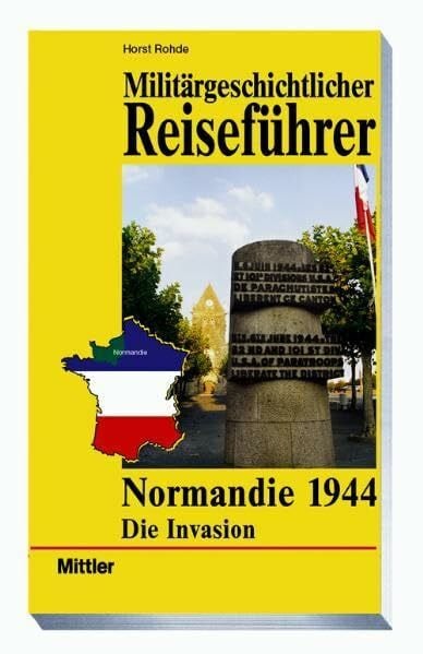 Rohde, Horst Militärgeschichtlicher Reiseführer Normandie 1944: Die Invasion