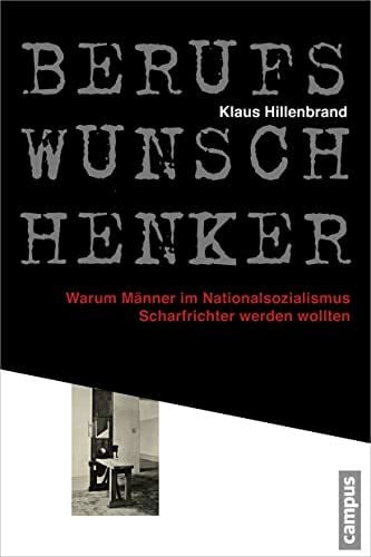 Hillenbrand, Klaus Berufswunsch Henker: Warum Männer im Nationalsozialismus Scharfrichter werden wollten