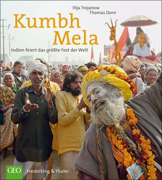 Dorn, Thomas Kumbh Mela - Das größte Fest der Welt: Indien feiert das größte Fest der Welt
