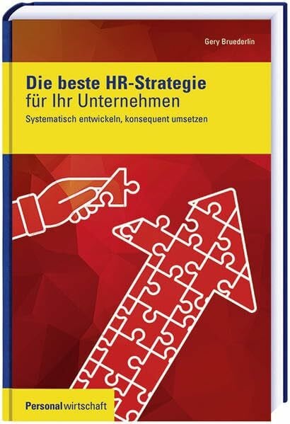 Bruederlin, Gery Die beste HR-Strategie für Ihr Unternehmen: Systematisch entwickeln, konsequent umsetzen