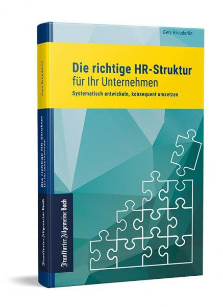 Bruederlin, Gery Die richtige HR-Struktur für Ihr Unternehmen: Systematisch entwickeln, konsequent umsetzen