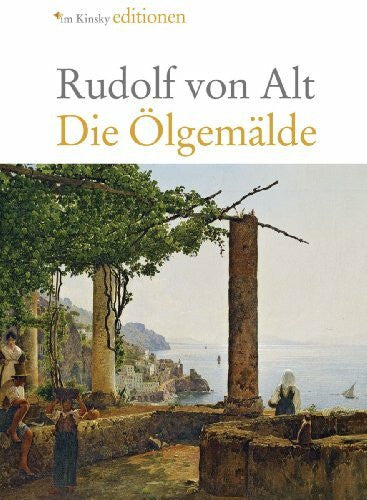 Johann Kräftner Rudolf von Alt 1812-1905 - Die Ölgemälde - Werkverzeichnis