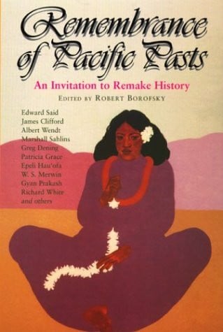 Borofsky, Robert Remembrance of Pacific Pasts: An Invitation to Remake History