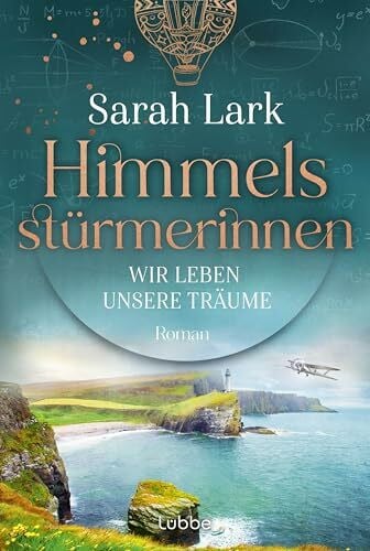 Lark, Sarah Himmelsstürmerinnen - Wir leben unsere Träume: Roman. Saga um vier außergewöhnliche Frauen, die von Schottland aus die Welt für sich erobern (HIMMELSSTÜRMERINNEN-SAGA, Band 2)