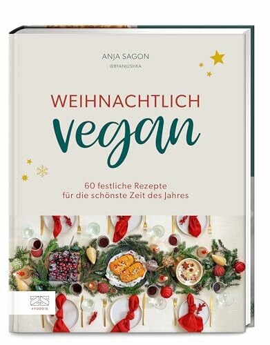 Sagon (Romaniszyn), Anja Weihnachtlich vegan: 60 festliche Rezepte für die schönste Zeit des Jahres