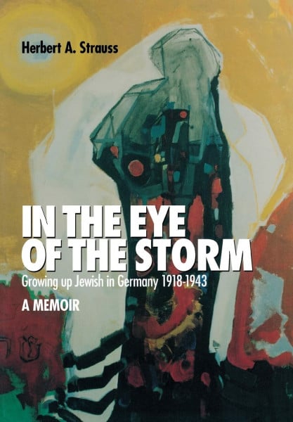 Strauss, Herbert A. In the Eye of the Storm: Growing Up Jewish in Germany, 1918-1943 : A Memoir