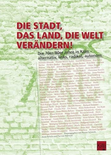 Schwind, Pui von Die Stadt, das Land, die Welt verändern!: Die 70er/80er Jahre in Köln - alternativ, links, radikal, autonom