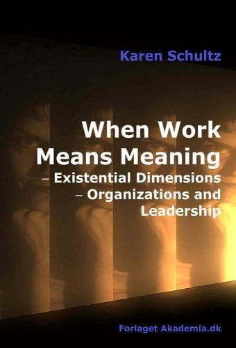 Schaar, Gina When Work Means Meaning: Existential Dimensions, Organizations and Leadership