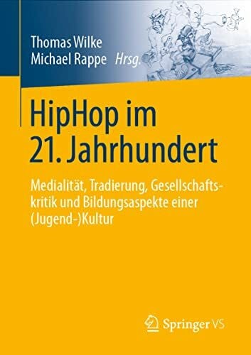 Rappe, Michael HipHop im 21. Jahrhundert: Medialität, Tradierung, Gesellschaftskritik und Bildungsaspekte einer (Jugend-)Kultur