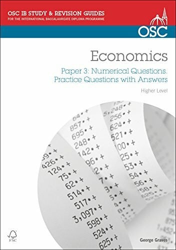 Graves, George IB Economics: Paper 3 Numerical Questions Higher Level: Practice Questions with Answers (OSC IB Revision Guides for the International Baccalaureate Diploma)