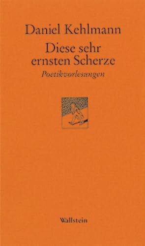 Daniel Kehlmann Diese sehr ernsten Scherze. Poetikvorlesungen (Göttinger Sudelblätter)