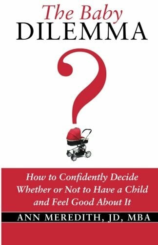 Meredith, Ann The Baby Dilemma: How to Confidently Decide Whether or Not to Have a Child and Feel Good About It