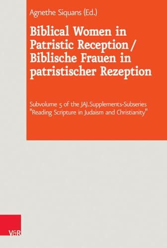 Agnethe Siquans (Hg.) Biblical Women in Patristic Reception / Biblische Frauen in patristischer Rezeption (Journal of Ancient Judaism. Supplements (JAJ.S), Band 25)