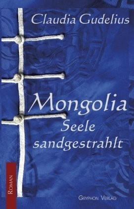 Gudelius, Claudia Mongolia - Seele sandgestrahlt