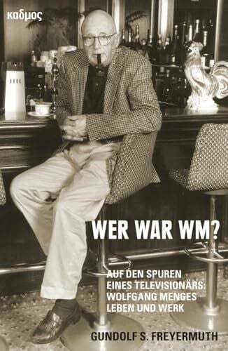 Gundolf S. Freyermuth Wer war WM? Auf den Spuren eines Televisionärs: Wolfgang Menges Leben und Werk