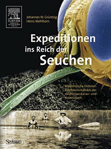 Mehlhorn, Heinz Expeditionen ins Reich der Seuchen: Medizinische Himmelsfahrtskommandos der deutschen Kaiser- und Kolonialzeit: Medizinische Himmelfahrtskommandos der deutschen Kaiser- und Kolonialzeit