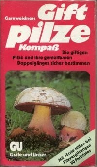 Garnweidner, Edmund: Garnweidners Giftpilze-Kompaß : Die giftigen Pilze und ihre genießbaren Doppelgänger sicher bestimmen. Mit Erste Hilfe bei Pilzvergiftungen.