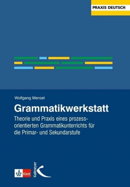 Menzel, Wolfgang Grammatikwerkstatt: Theorie und Praxis eines prozessorientierten Grammatikunterrichts für die Primar- und Sekundarstufe (Praxis Deutsch)