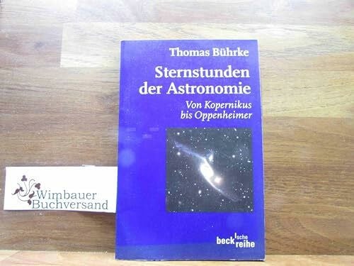 Bührke, Thomas Sternstunden der Astronomie: Von Kopernikus bis Oppenheimer (Beck'sche Reihe)