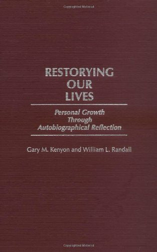 Kenyon, Gary M. Restorying Our Lives: Personal Growth Through Autobiographical Reflection