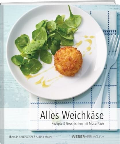 Moser, Simon Alles Weichkäse: Rezepte & Geschichten mit MoserKäse