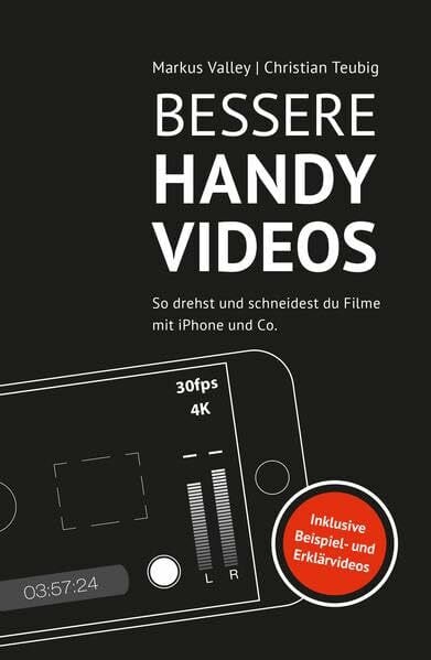 Teubig, Christian Bessere Handy-Videos: So drehst und schneidest du Filme mit iPhone und Co.