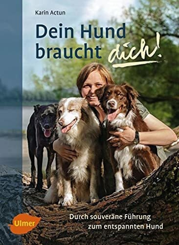 Actun, Karin Dein Hund braucht dich!: Durch souveräne Führung zum entspannten Hund