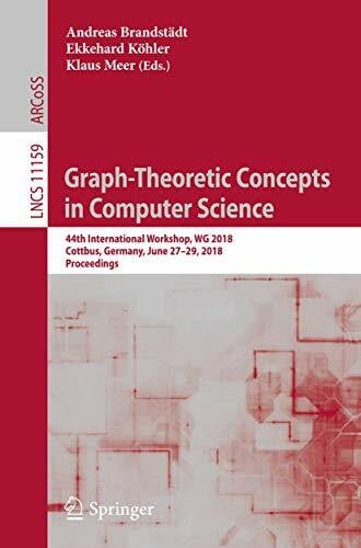 Meer, Klaus Graph-Theoretic Concepts in Computer Science: 44th International Workshop, WG 2018, Cottbus, Germany, June 27–29, 2018, Proceedings (Theoretical Computer Science and General Issues, Band 11159)