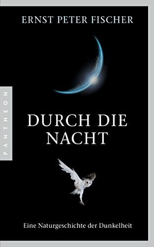 Fischer, Ernst Peter Durch die Nacht: Eine Naturgeschichte der Dunkelheit