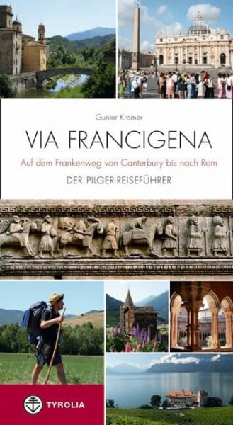 Kromer, Günter Via Francigena - Auf dem Frankenweg von Canterbury bis nach Rom: Der Pilger-Reiseführer: Auf dem Frankenweg von Canterbury. Der Pilger-Reiseführer