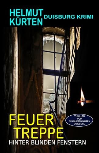 Kürten, Helmut Feuertreppe: Hinter blinden Fenstern (Thriller vom Spaghettiknoten Duisburg, Band 4)