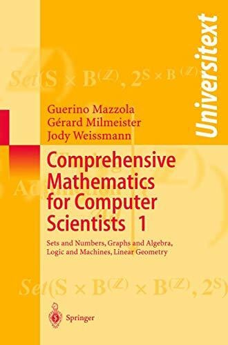 Weissmann, Jody Comprehensive Mathematics for Computer Scientists 1: Sets and Numbers, Graphs and Algebra, Logic and Machines, Linear Geometry (Universitext)