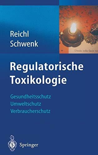 Reichl, Franz-Xaver Regulatorische Toxikologie: Gesundheitsschutz, Umweltschutz, Verbraucherschutz