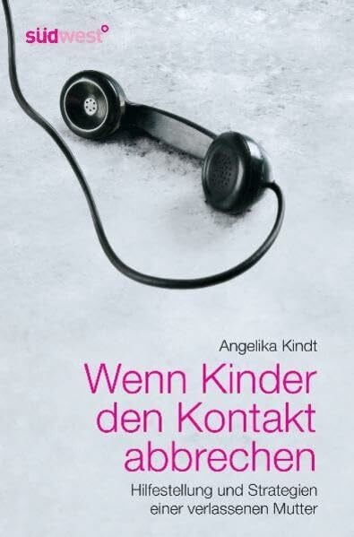 Kindt, Angelika Wenn Kinder den Kontakt abbrechen: Hilfestellung und Strategien einer verlassenen Mutter