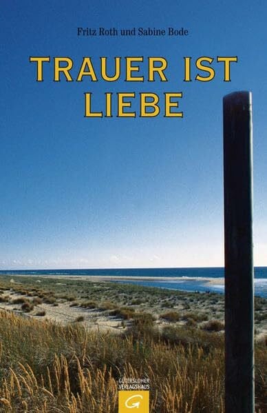 Bode, Sabine Trauer ist Liebe: Was menschliche Trauer wirklich braucht