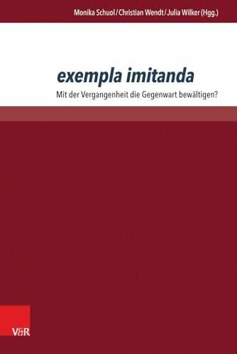 Wilker, Prof. Dr. Julia exempla imitanda: Mit der Vergangenheit die Gegenwart bewältigen?