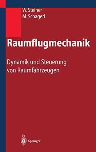 Steiner, Wolfgang Raumflugmechanik: Dynamik und Steuerung von Raumfahrzeugen