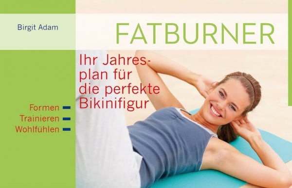 Haak, Vitaly Fatburner: Ihr Jahresplan für die perfekte Bikinifigur: Ihr Jahresplan für die perfekte Bikinifigur. Formen. Trainieren. Wohlfühlen