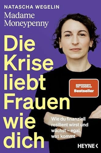 Wegelin, Natascha Die Krise liebt Frauen wie dich: Wie du finanziell resilient wirst und wächst – egal, was kommt - Das neue Buch von Madame Moneypenny - SPIEGEL-Bestseller