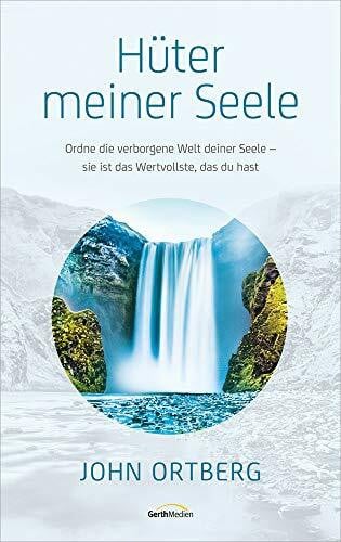 Ortberg, John Hüter meiner Seele: Ordne die verborgene Welt deiner Seele - sie ist das Wertvollste, das du hast