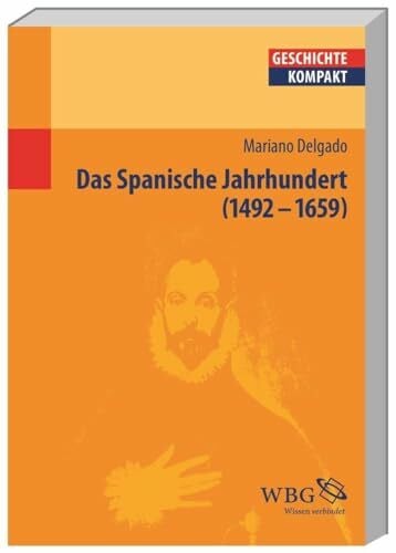 Delgado, Mariano Das Spanische Jahrhundert: 1492-1659 (Geschichte kompakt)